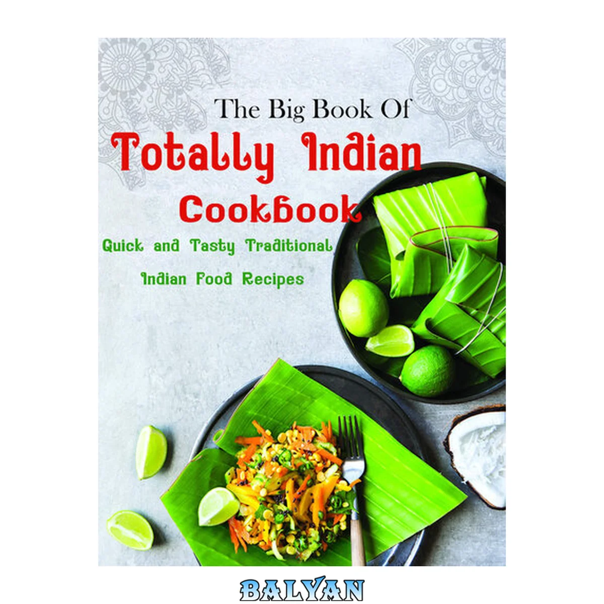 جلد کتاب The Big Book of Totally Indian Cookbook : Quick and Tasty Traditional Indian Food Recipes