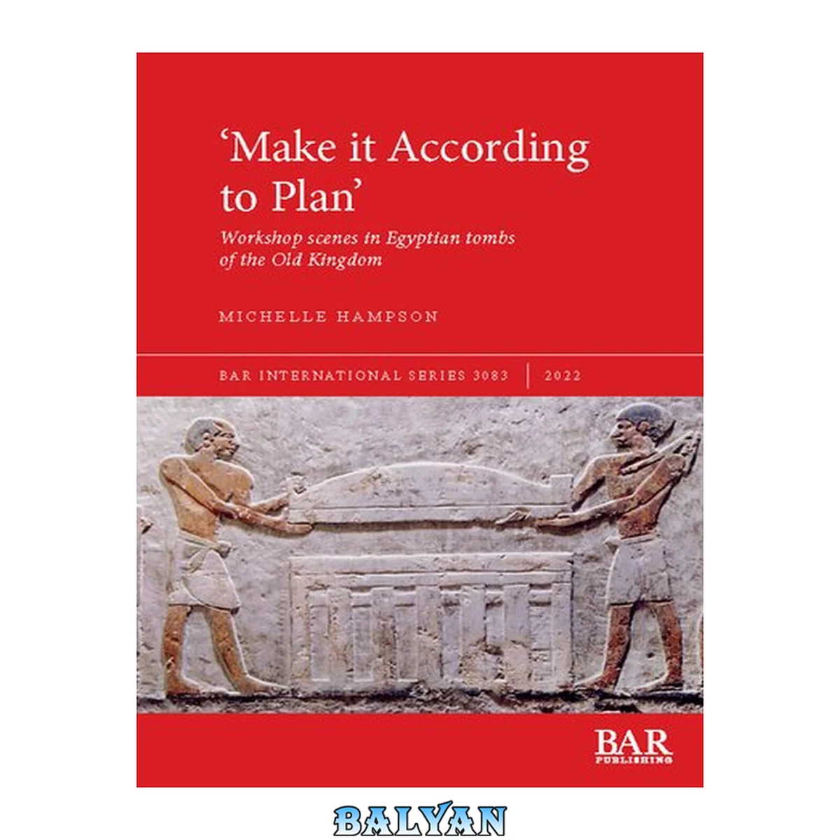 جلد کتاب 'Make it According to Plan': Workshop scenes in Egyptian tombs of the Old Kingdom (International)