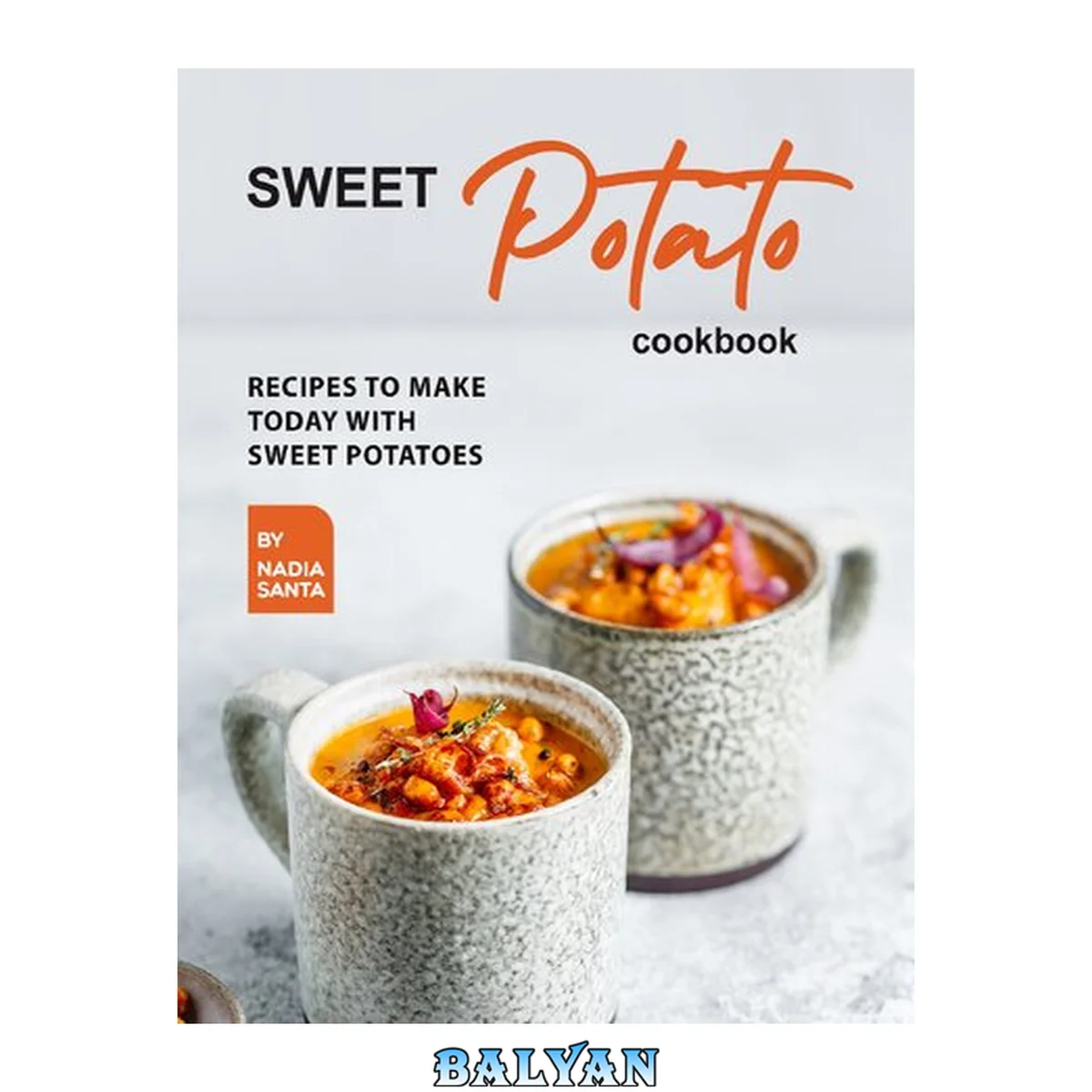 جلد کتاب Sweet Potato Cookbook: Recipes To Make Today with Sweet Potatoes