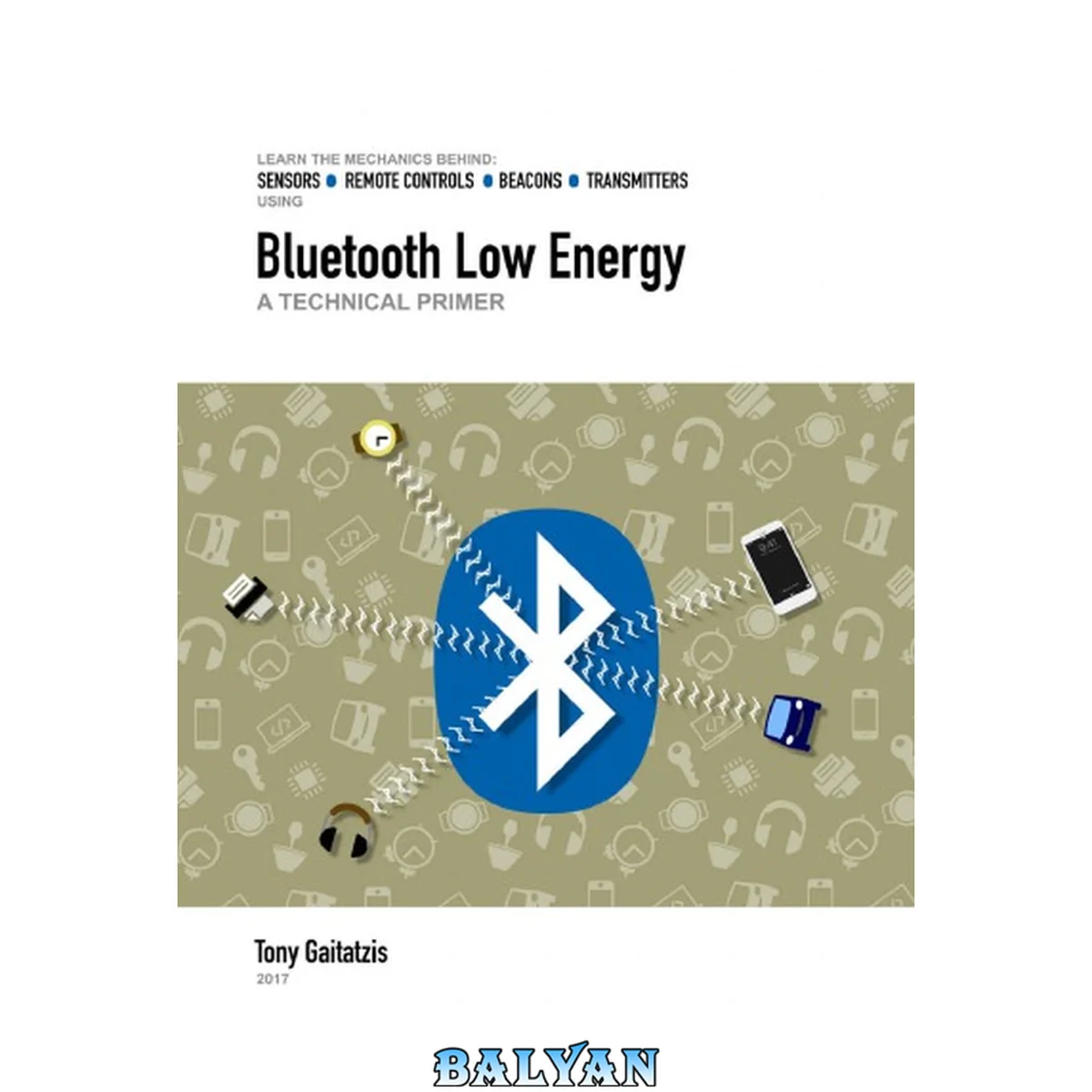 جلد کتاب Bluetooth Low Energy: A Technical Primer: Your Guide to the Magic Behind the Internet of Things