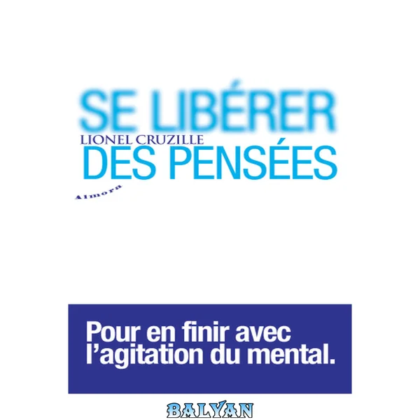 Se libérer des pensées - Pour en finir avec l'agitation du mental