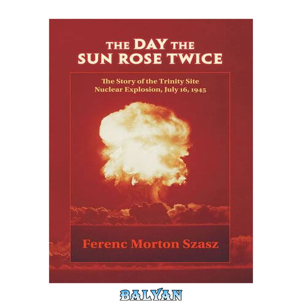 جلد کتاب The Day the Sun Rose Twice: The Story of the Trinity Site Nuclear Explosion, July 16, 1945