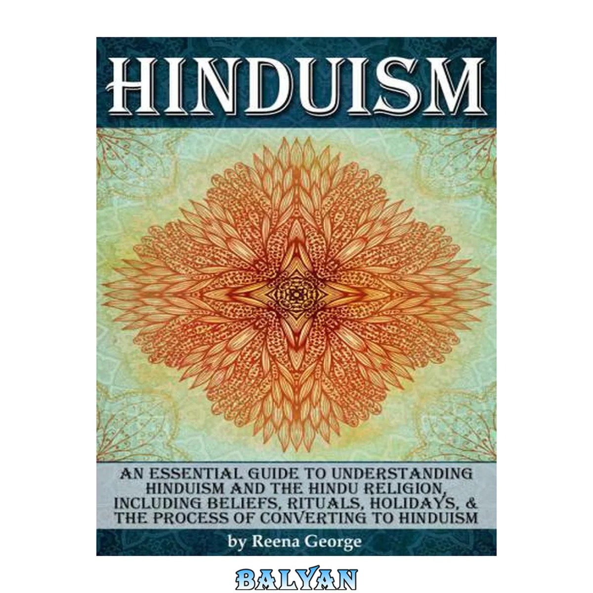 جلد کتاب Hinduism: An Essential Guide to Understanding Hinduism and the Hindu Religion, Including Beliefs, Rituals, Holidays, and the Process of Converting to Hinduism