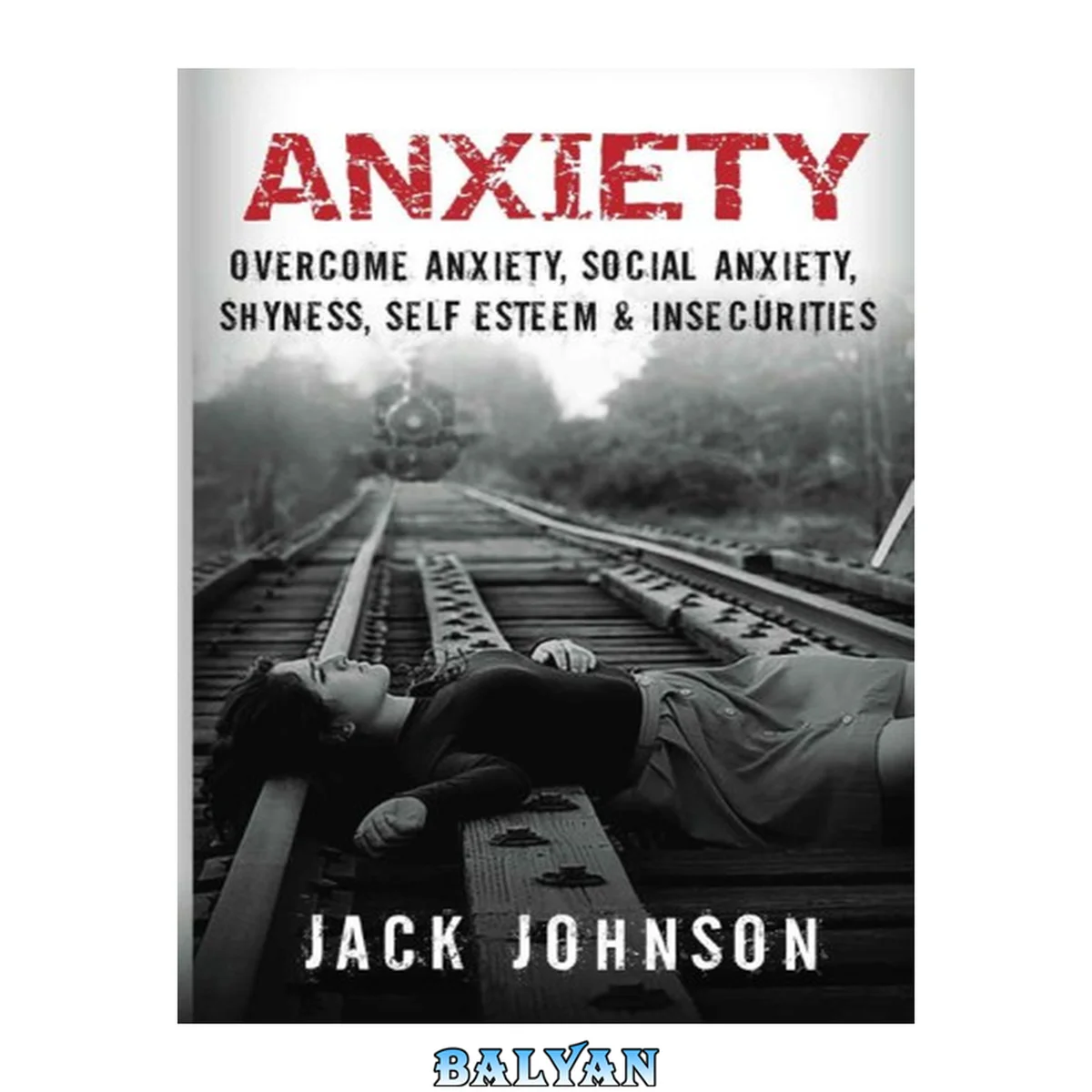 جلد کتاب Anxiety: Overcome Anxiety, Social Anxiety, Shyness, Self Esteem &amp; Insecurities (Overcome Fear, Social Anxiety Cure, Anxiety Free, Confidence, Belief &amp; Self Esteem )