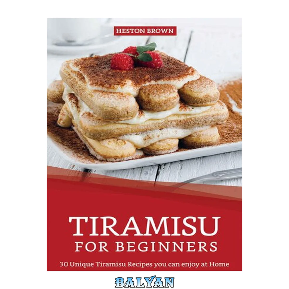 جلد کتاب Tiramisu for Beginners: 30 Unique Tiramisu Recipes you can enjoy at Home
