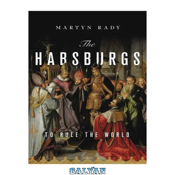 The Habsburgs: The Rise and Fall of a World Power