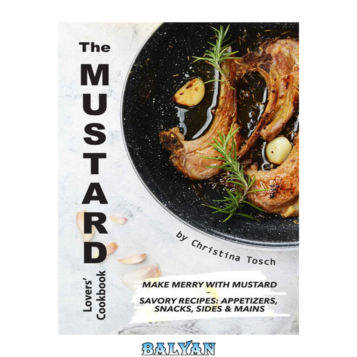 جلد کتاب The Mustard Lovers' Cookbook: Make Merry with Mustard - Savory Recipes: Appetizers, Snacks, Sides &amp; Mains