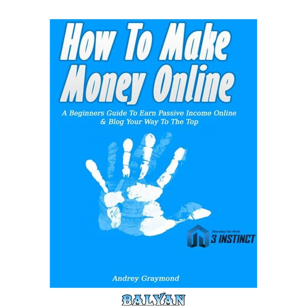 جلد کتاب How to Make Money Online : A Beginners Guide To Earn Passive Income Online &amp; Blog Your Way To The Top