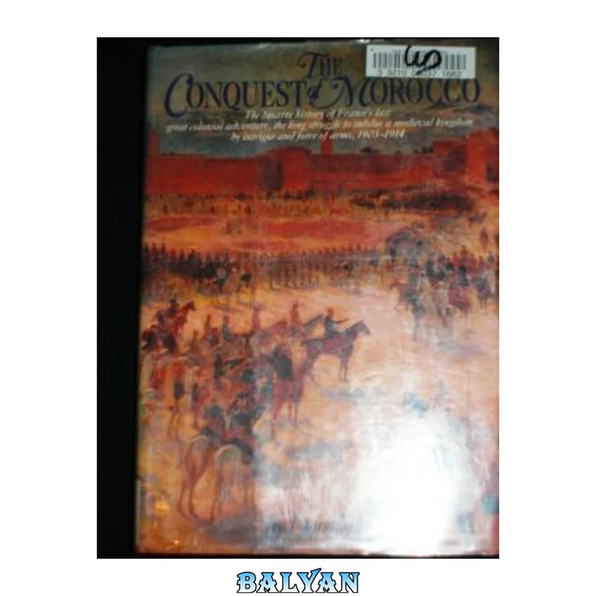 جلد کتاب The Conquest of Morocco: The Bizarre History of France’s Last Great Colonial Adventure, the Long Struggle to Subdue a Medieval Kingdom by Intrigue and Force of Arms, 1903-1914