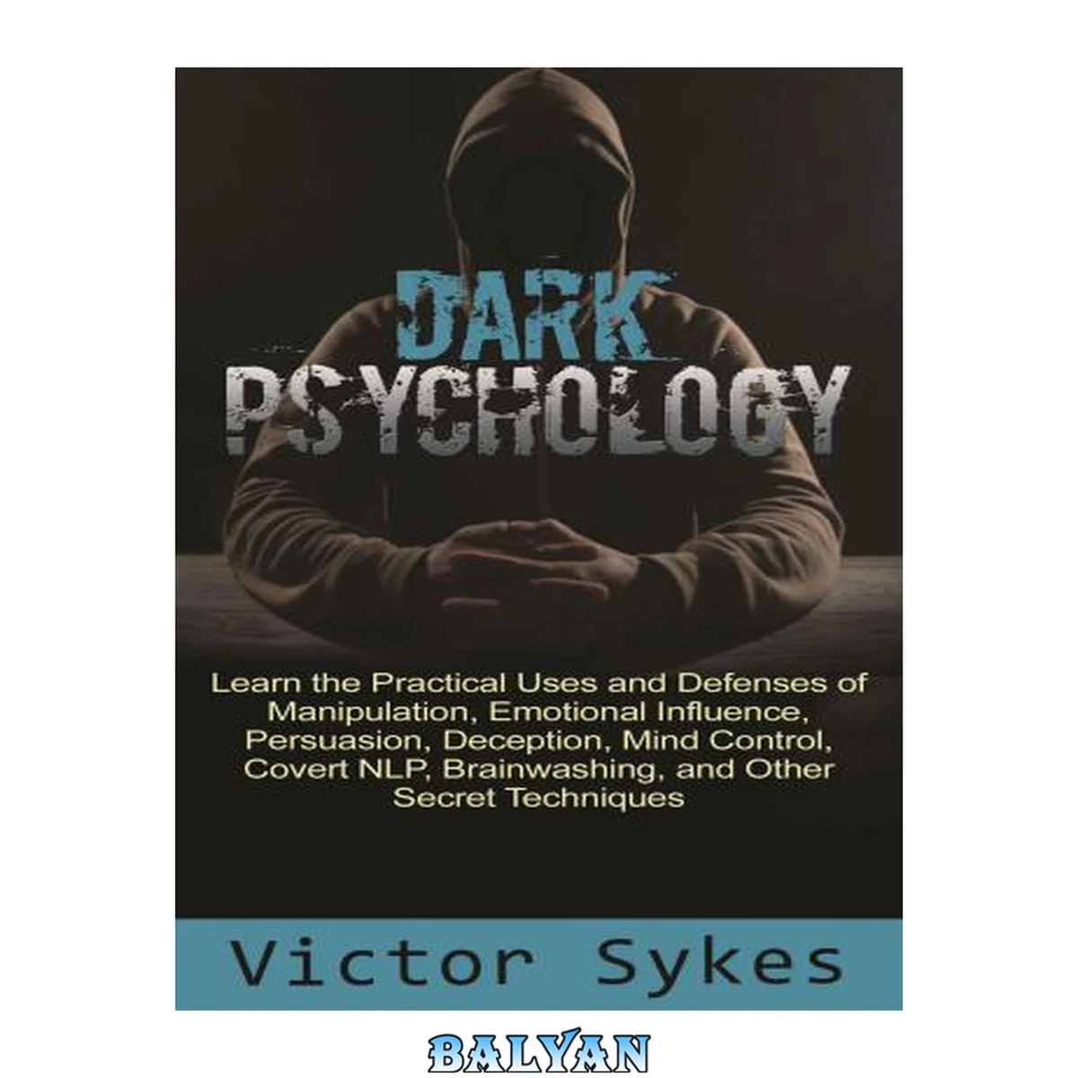 جلد کتاب Dark Psychology: Learn the Practical Uses and Defenses of Manipulation, Emotional Influence, Persuasion, Deception, Mind Control, Covert NLP, Brainwashing, and Other Secret Techniques