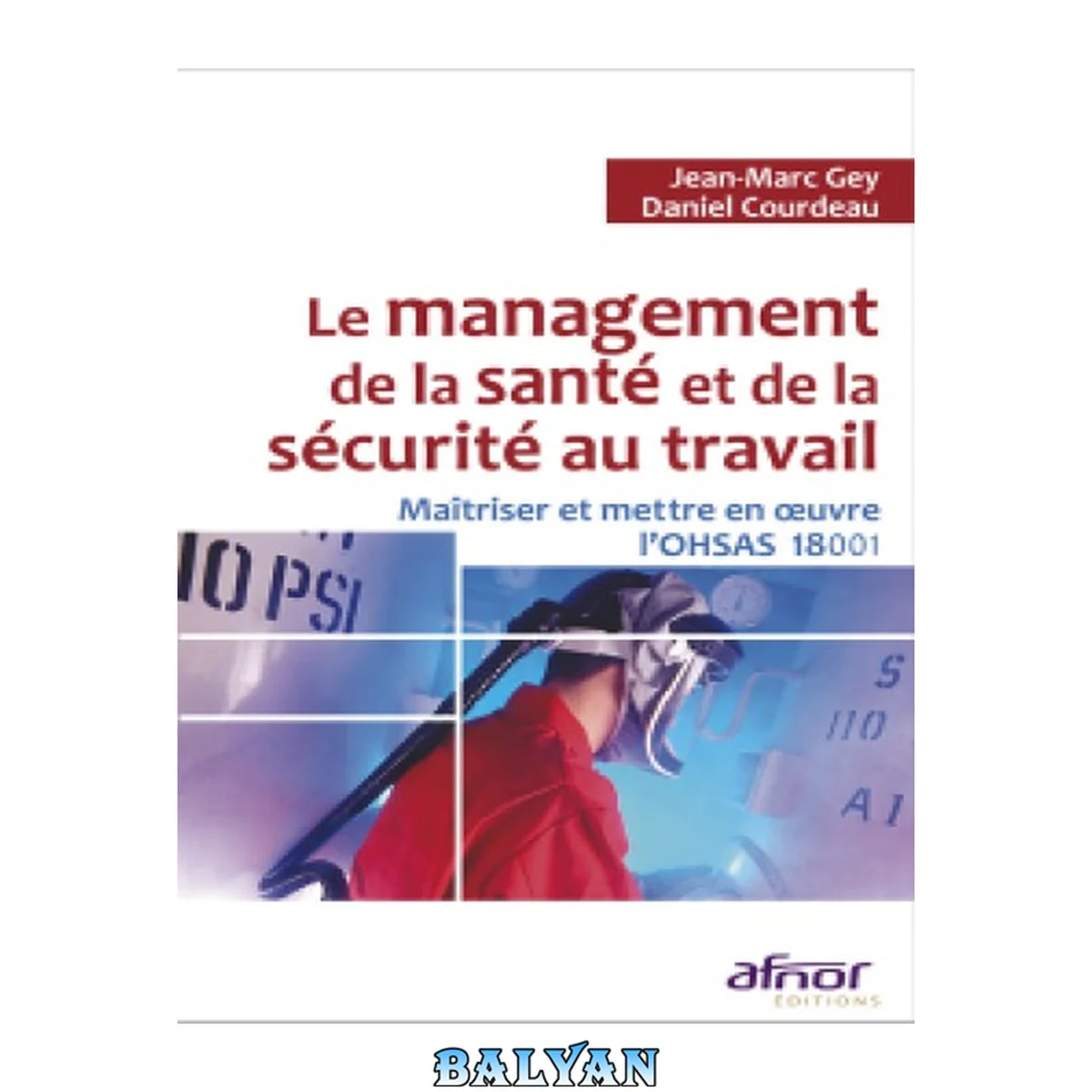 جلد کتاب Le management de la santé et de la sécurité au travail: maîtriser et mettre en oeuvre l'OHSAS 18001