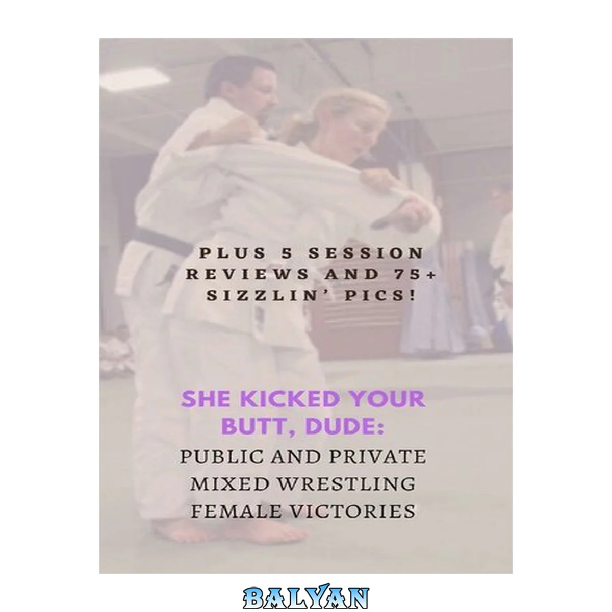 جلد کتاب She Kicked Your Butt, Dude: Public and Private Mixed Wrestling Female Victories: Plus 5 Session Reviews and 75+ Sizzlin’ Pics!