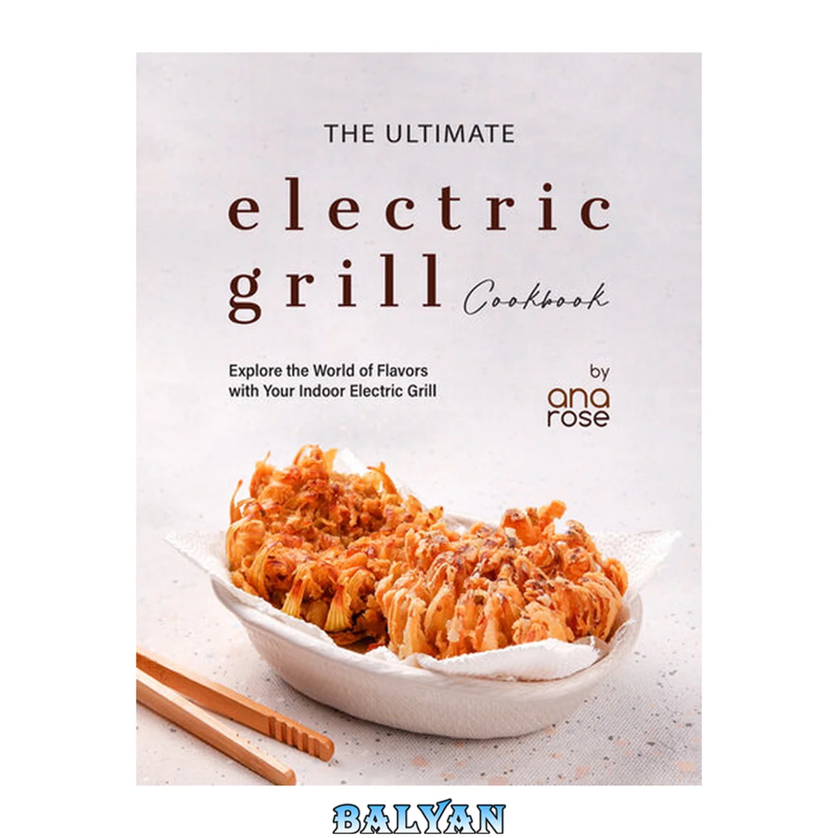 جلد کتاب The Ultimate Electric Grill Cookbook: Explore the World of Flavors with Your Indoor Electric Grill