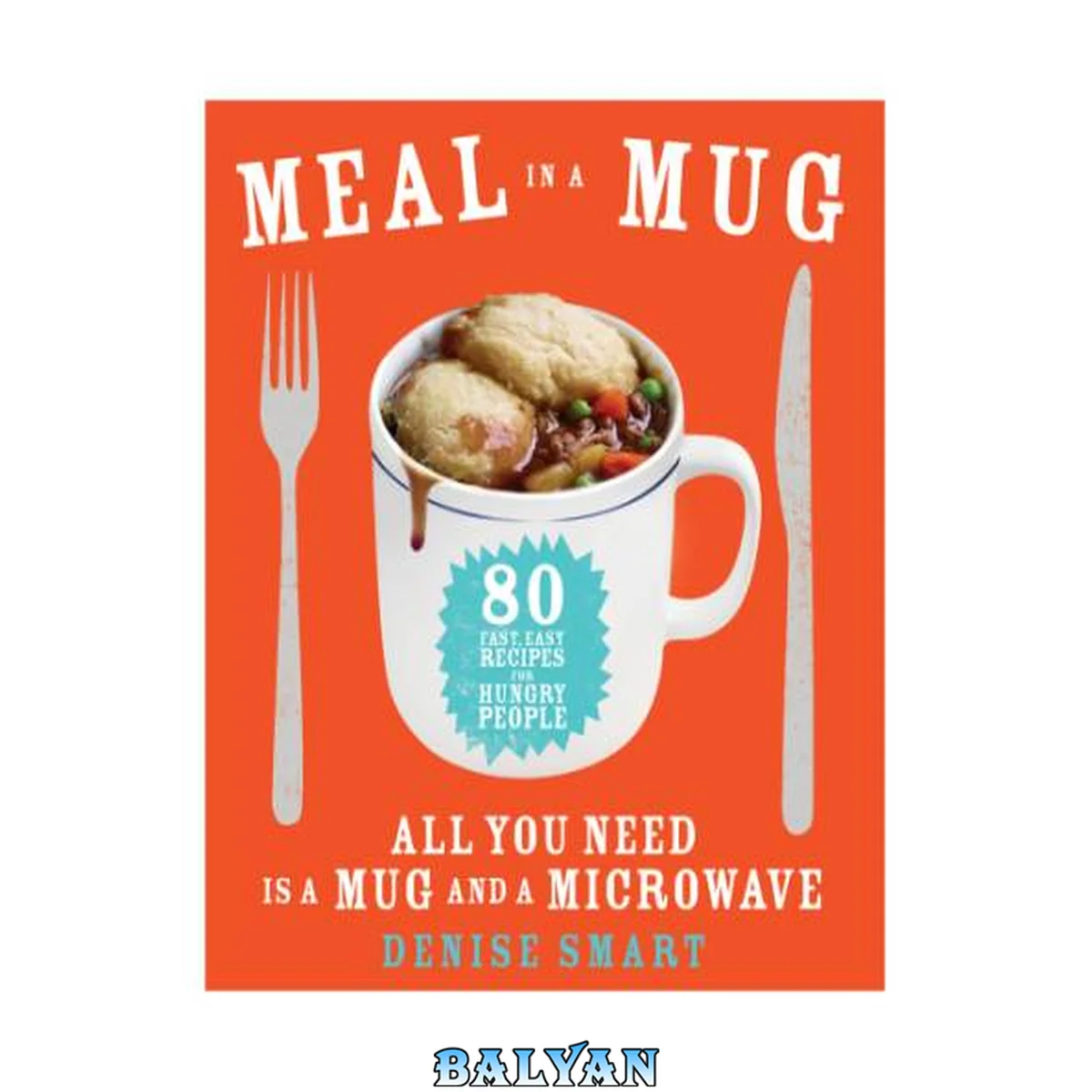 جلد کتاب Meal in a mug : 80 fast, easy recipes for hungry people -- all you need is a mug and a microwave