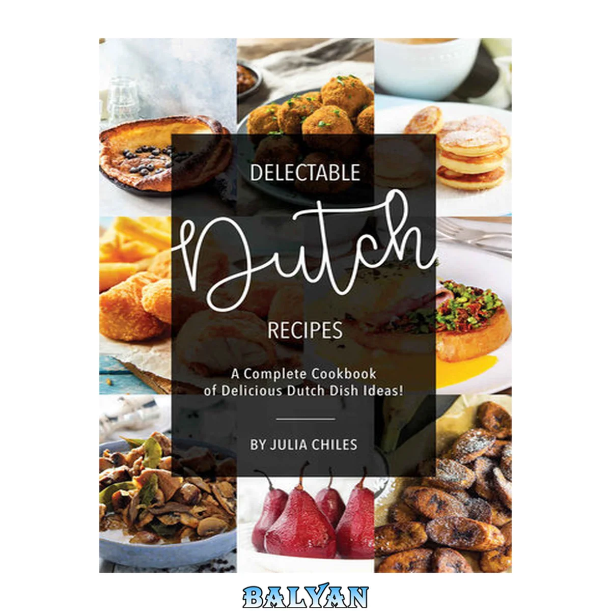 جلد کتاب Delectable Dutch Recipes: A Complete Cookbook of Delicious Dutch Dish Ideas!