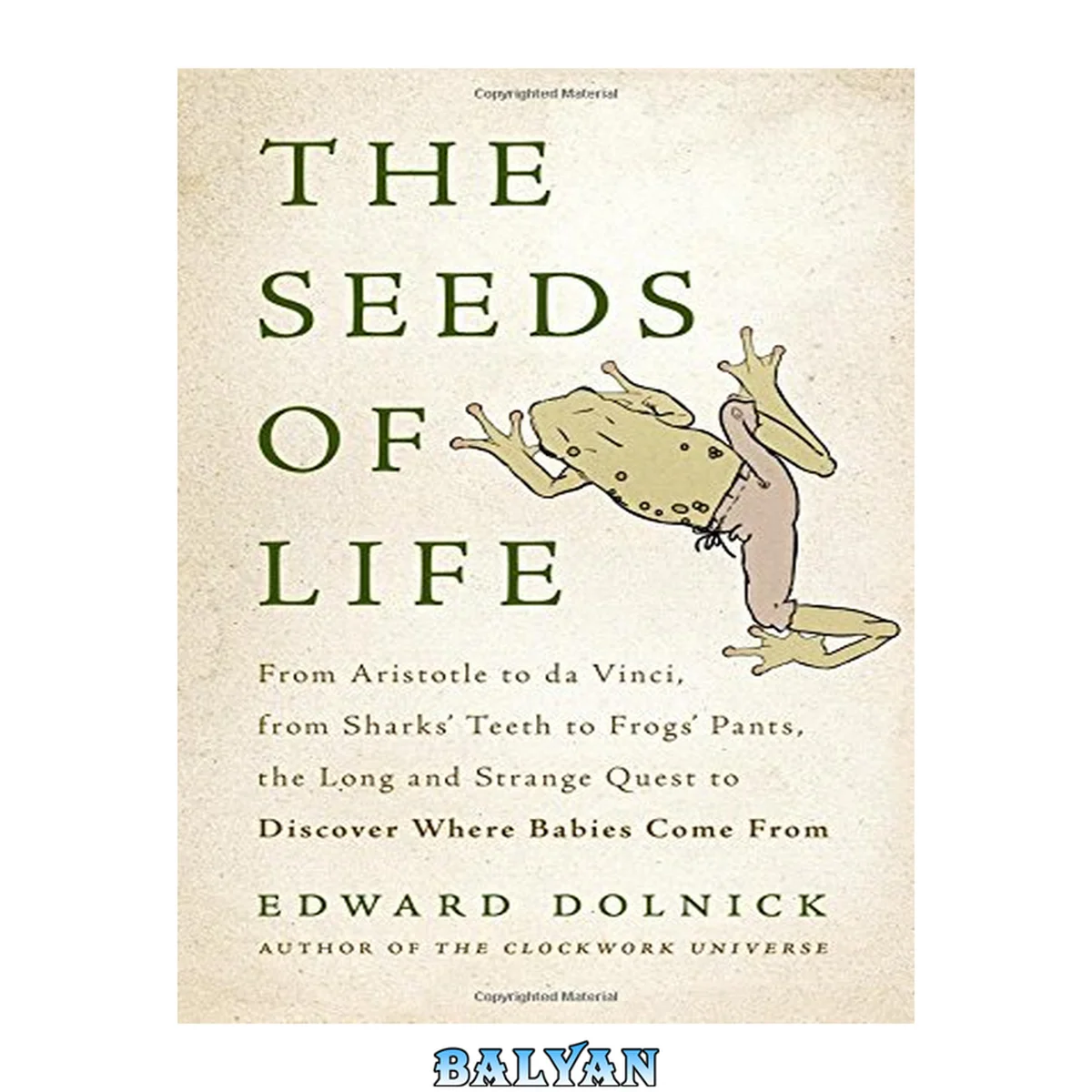 جلد کتاب The Seeds of Life : From Aristotle to Da Vinci, From Sharks' Teeth to Frogs' Pants, the Long and Strange Quest to Discover Where Babies Come From