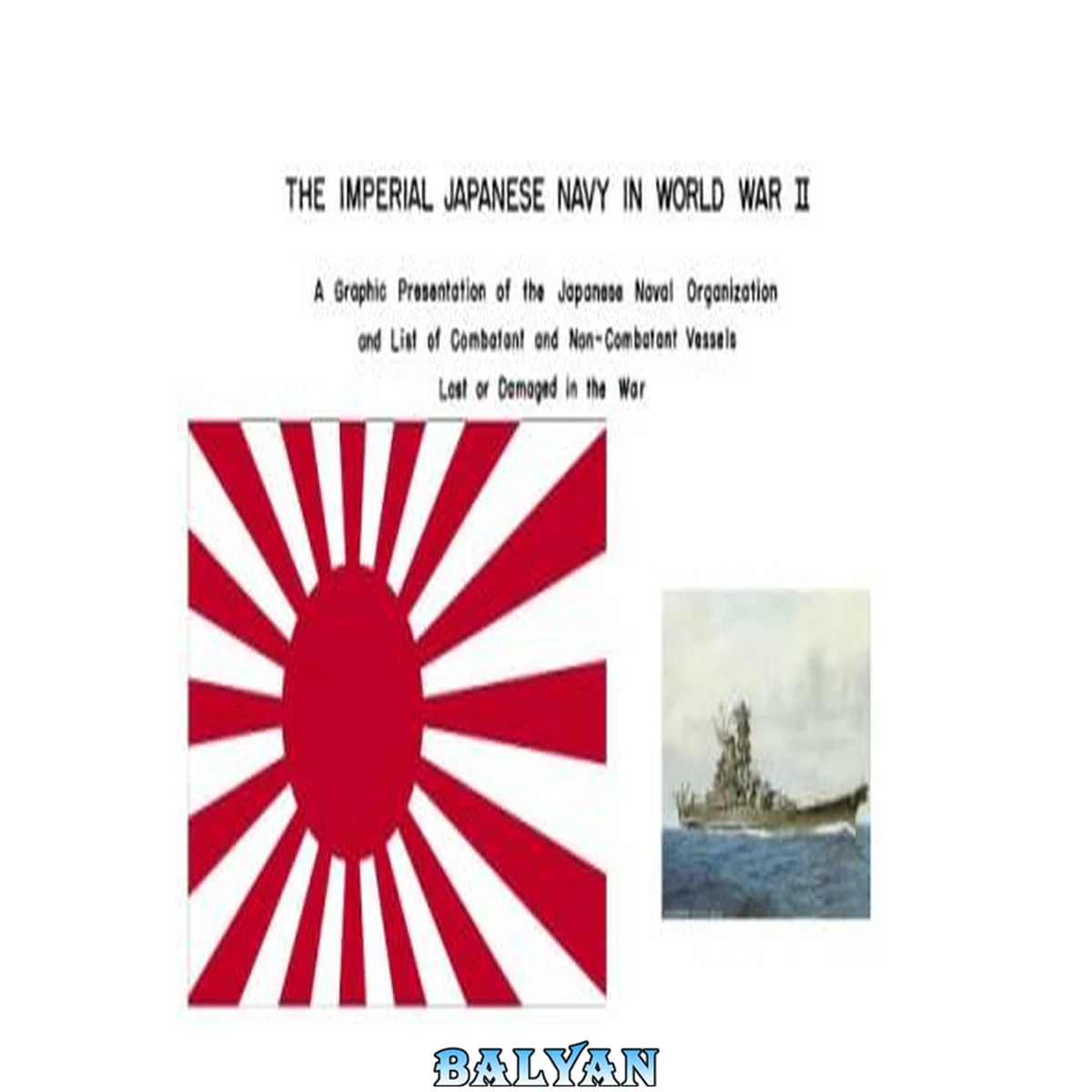 جلد کتاب The Imperial Japanese Navy in World War II : a graphic presentation of the Japanese naval organization and list of combatant and non-combatant vessels lost or damaged in the war