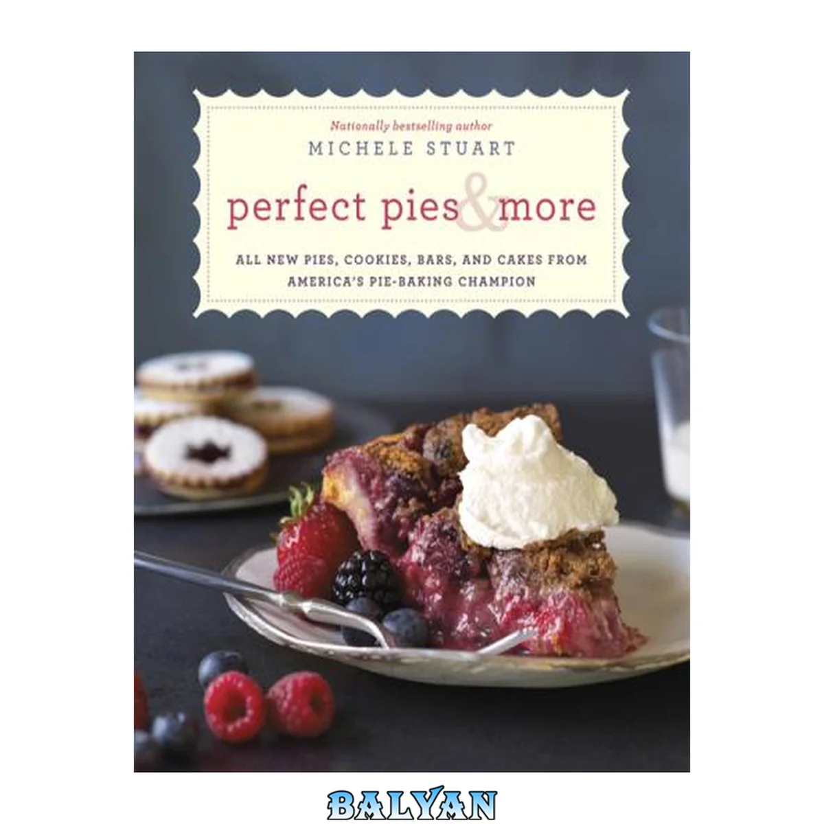 جلد کتاب Perfect Pies &amp; More : All New Pies, Cookies, Bars, and Cakes From America's Pie-Baking Champion: A Cookbook