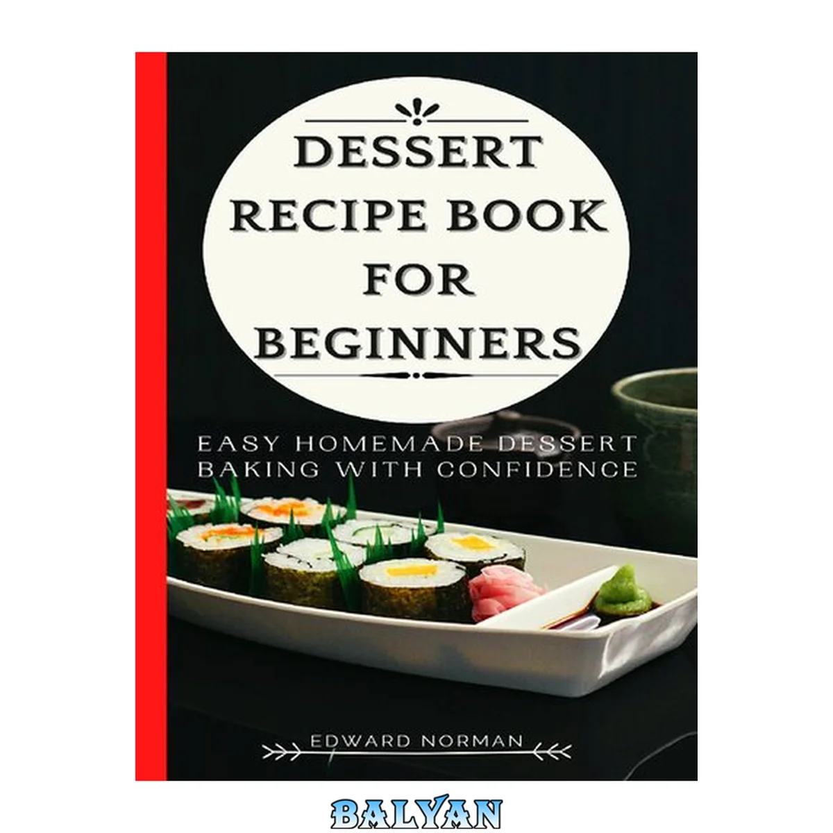 جلد کتاب DESSERT RECIPE BOOK FOR BEGINNERS: Easy Homemade Dessert Baking with Confidence