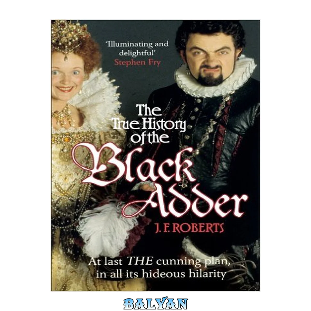 جلد کتاب The True History of the Blackadder: The Unadulterated Tale of the Creation of a Comedy Legend