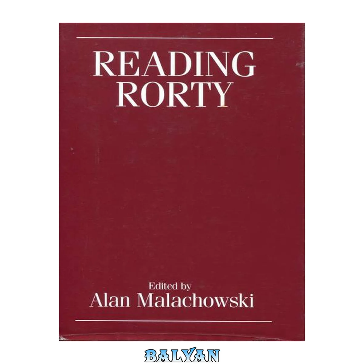 جلد کتاب Reading Rorty : critical responses to Philosophy and the mirror of nature (and beyond)