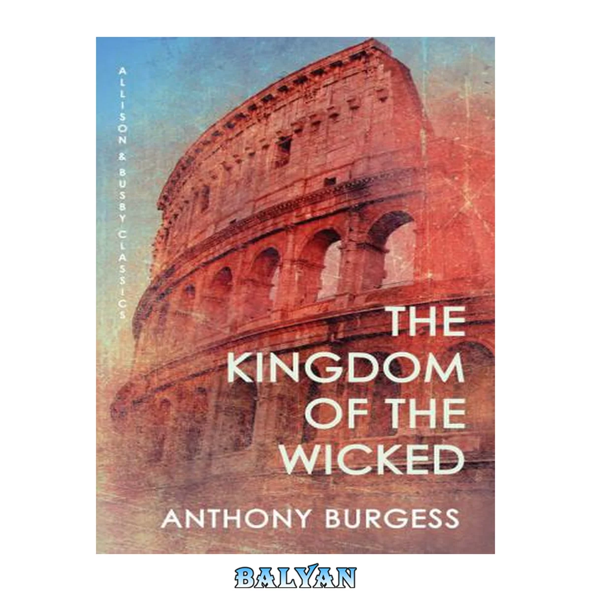 جلد کتاب The Kingdom of the Wicked : Ancient Rome As Told by the Author of A Clockwork Orange