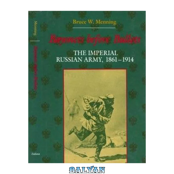 Bayonets Before Bullets: The Imperial Russian Army, 1861-1914