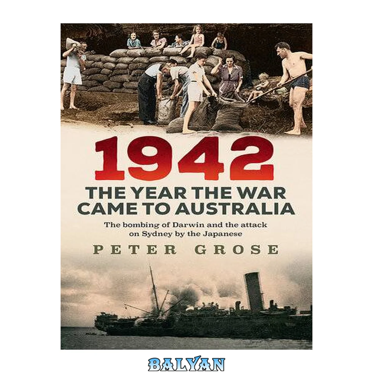 جلد کتاب 1942 : the year the war came to Australia : the bombing of Darwin and the attack on Sydney by the Japanese