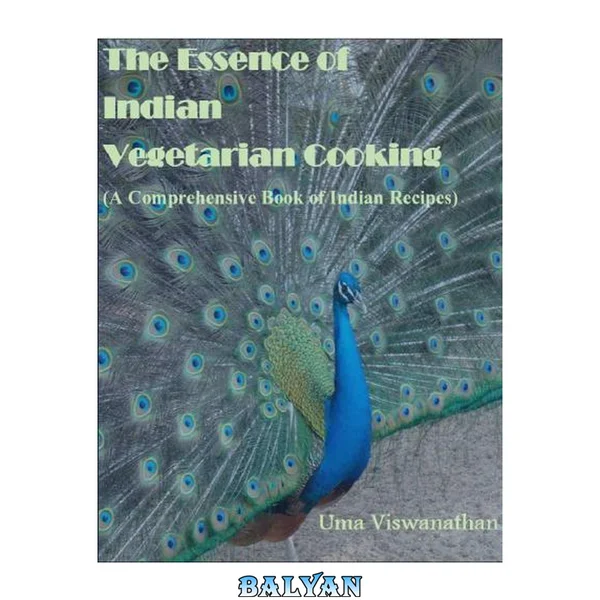 The Essence of Indian Vegetarian Cooking: A Comprehensive Book of 400+ Indian Recipes