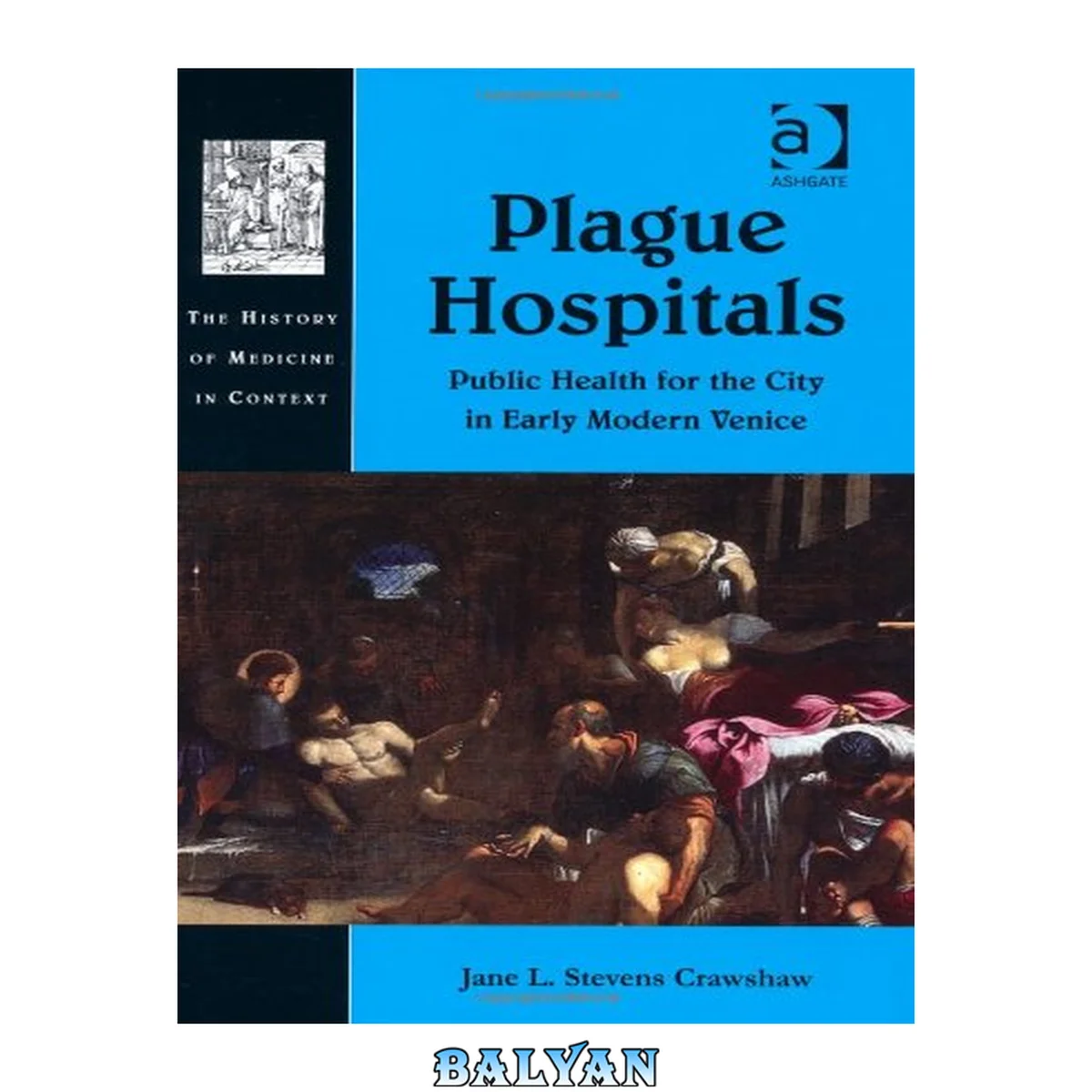 جلد کتاب Plague Hospitals: Public Health For The City In Early Modern Venice (history Of Medicine In Context)