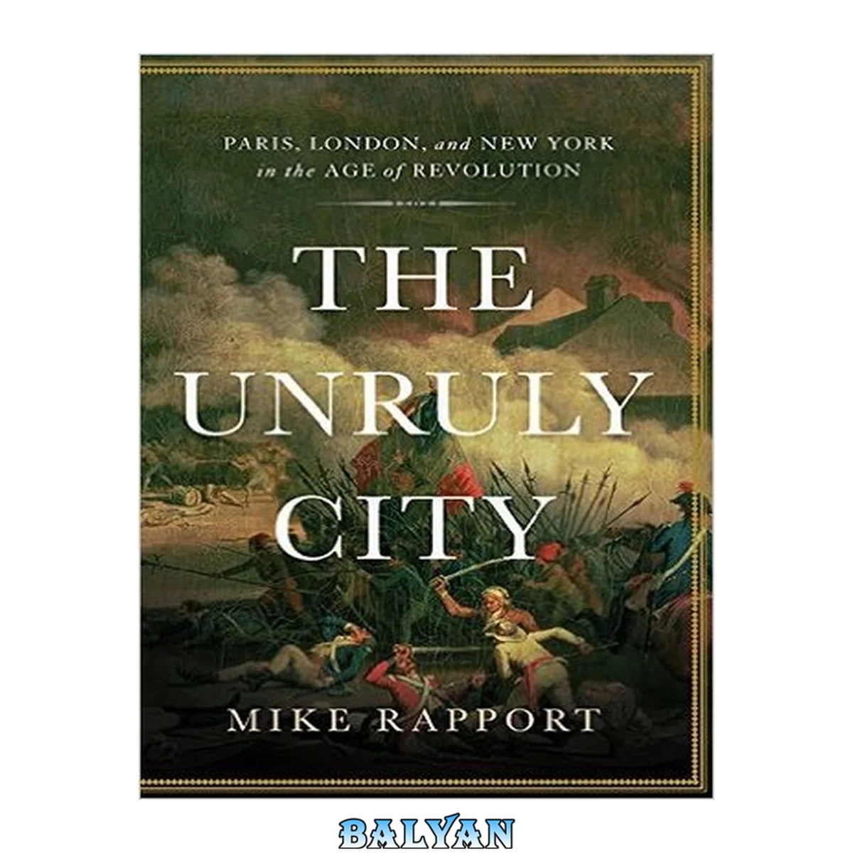 جلد کتاب The Unruly City: London, Paris, and New York in the Age of Revolution