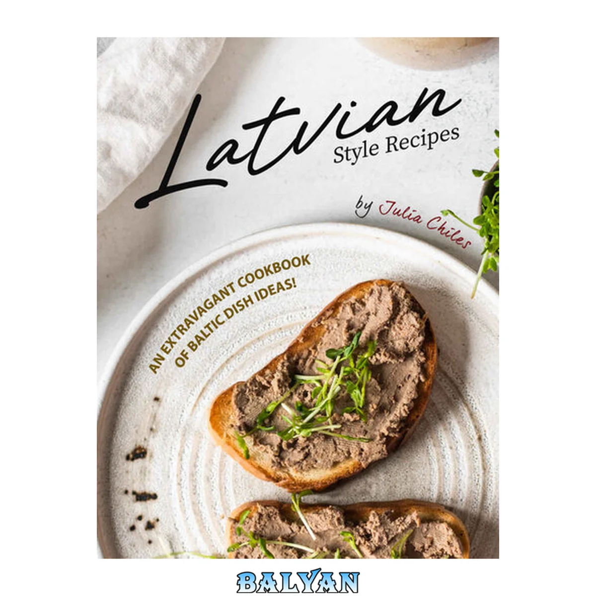 جلد کتاب Latvian Style Recipes: An Extravagant Cookbook of Baltic Dish Ideas!