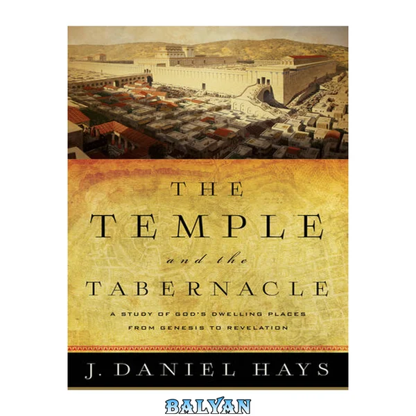 The temple and the tabernacle : a study of God's dwelling places from Genesis to Revelation
