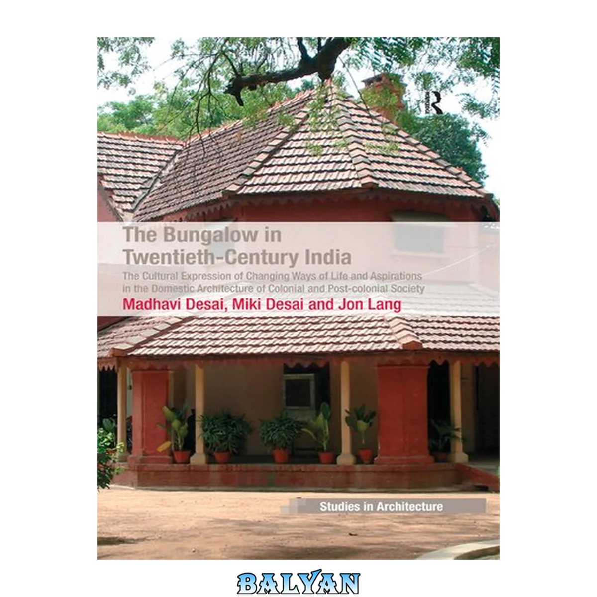 جلد کتاب The Bungalow in Twentieth-Century India : The Cultural Expression of Changing Ways of Life and Aspirations in the Domestic Architecture of Colonial and Post-colonial Society