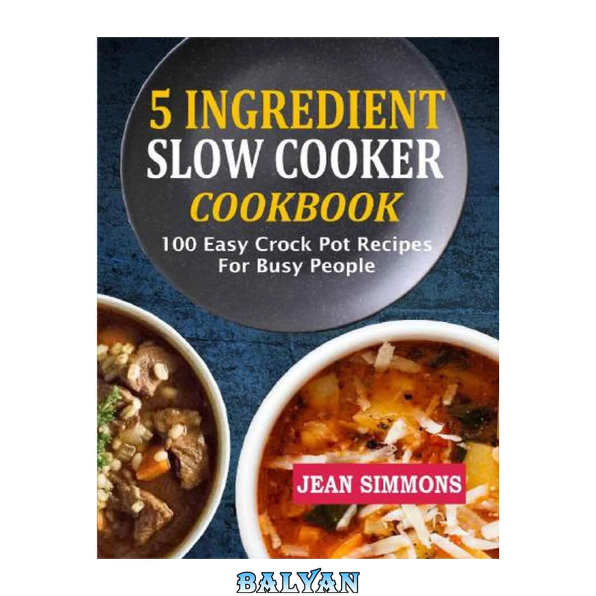 جلد کتاب 5 Ingredient Slow Cooker Cookbook: 100 Easy Crock Pot Recipes for Busy People