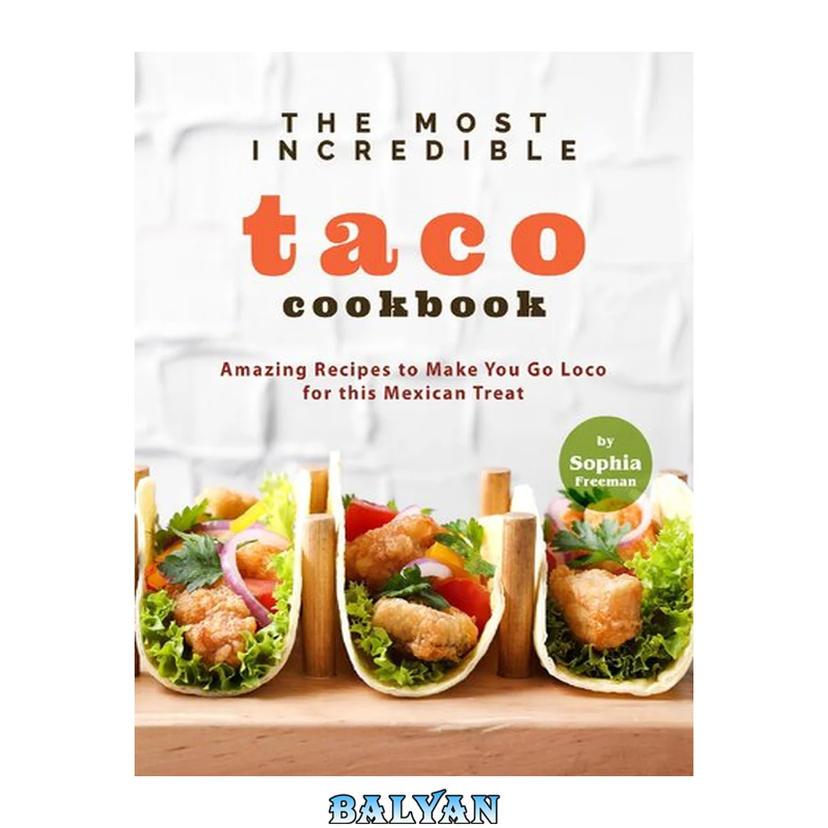 جلد کتاب The Most Incredible Taco Cookbook: Amazing Recipes to Make You Go Loco for this Mexican Treat