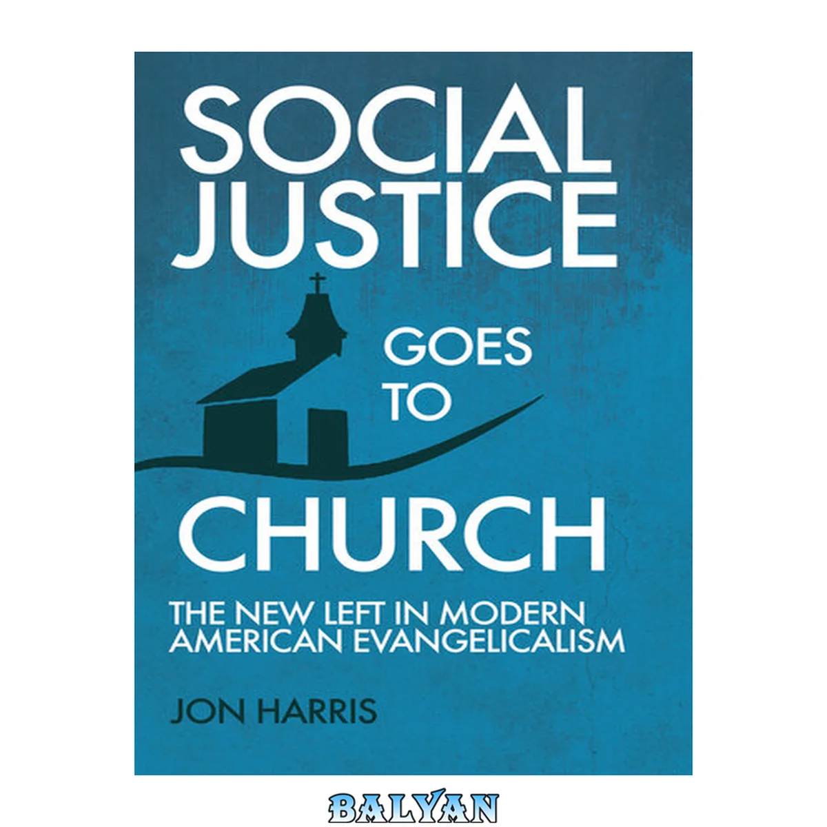 جلد کتاب Social justice goes to church : the new left in modern American evangelicalism