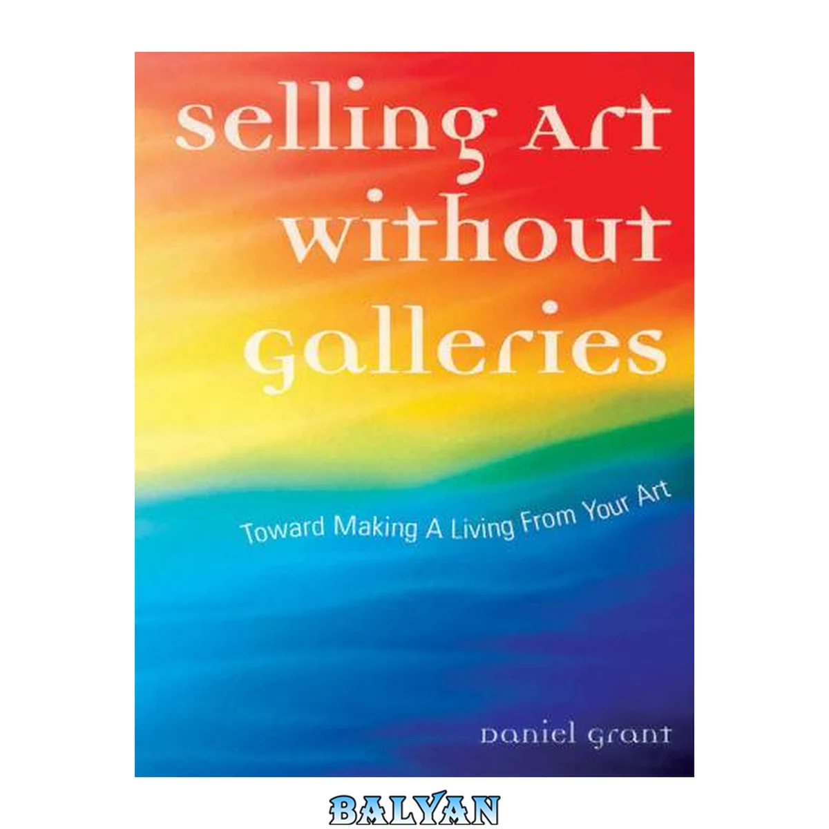 جلد کتاب Selling Art Without Galleries : Toward Making a Living From Your Art