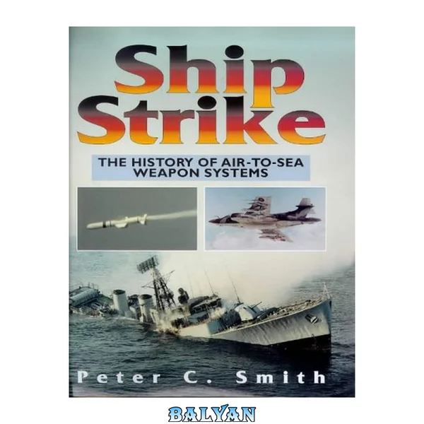 Ship Strike : the History of Air to Sea Weapon Systems