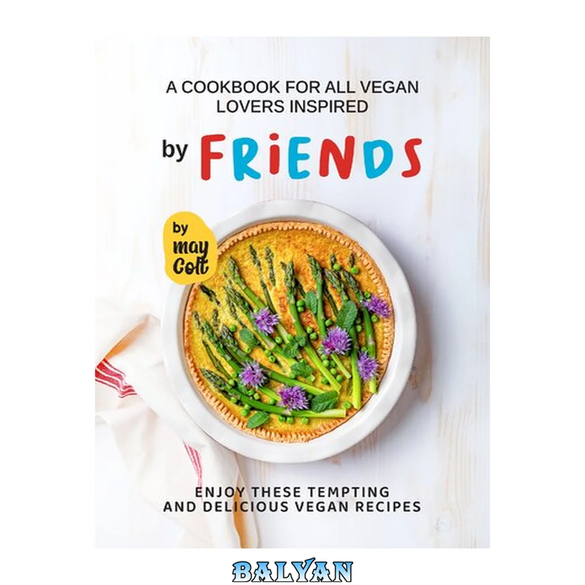 جلد کتاب A Cookbook for All Vegan Lovers Inspired by Friends: Enjoy These Tempting and Delicious Vegan Recipes