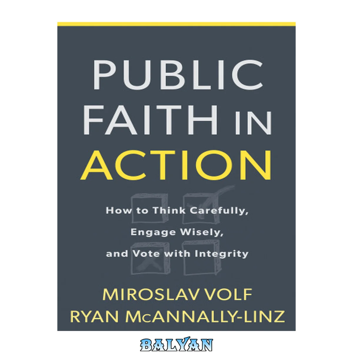 جلد کتاب Public Faith in Action : How to Think Carefully, Engage Wisely, and Vote with Integrity