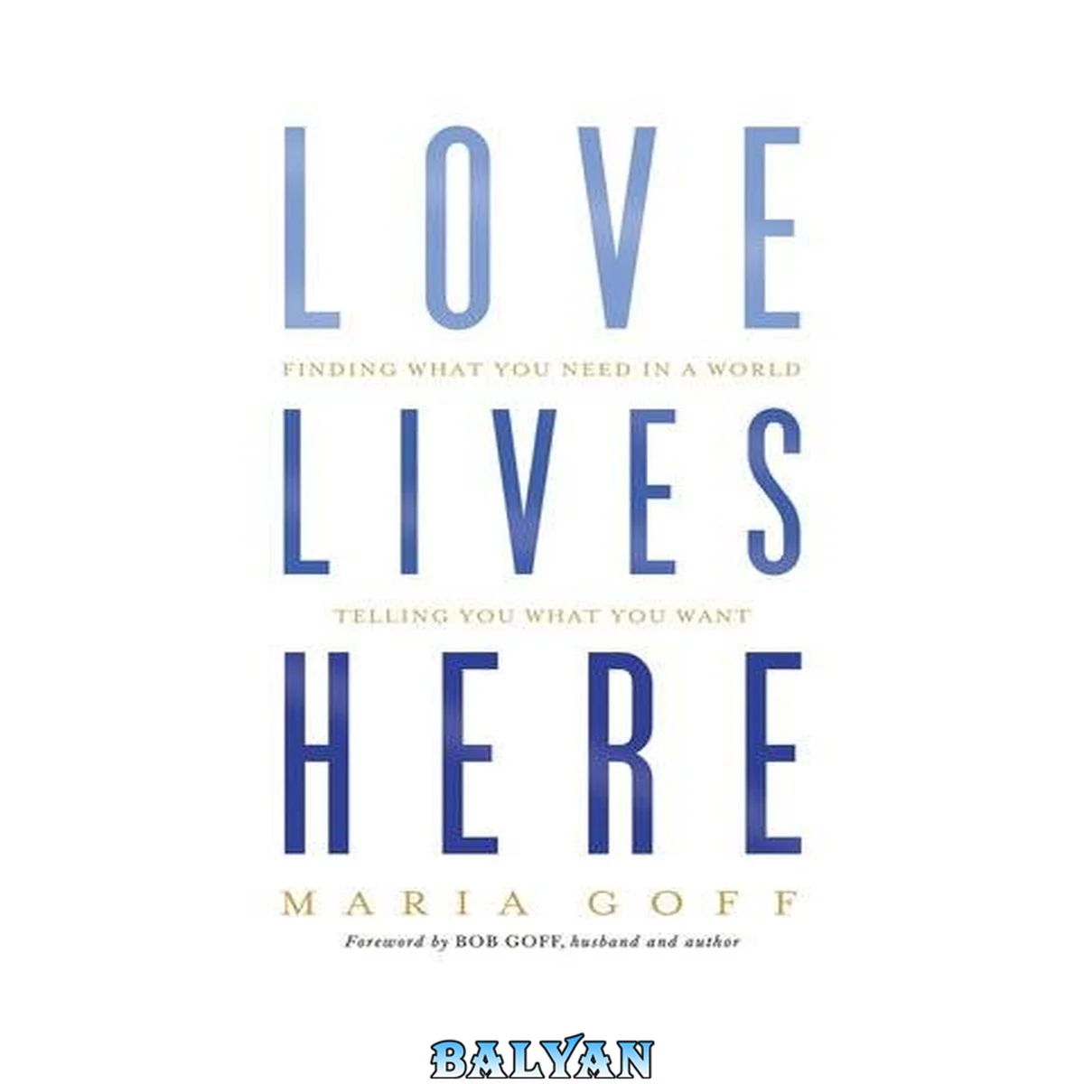 جلد کتاب Love lives here : finding what you need in a world telling you what you want