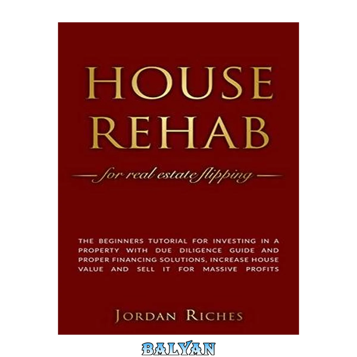 جلد کتاب House Rehab: for Real Estate Flipping - The beginners tutorial for investing in a property with due diligence guide and proper financing solutions, increase ... house value and sell it for massive profits