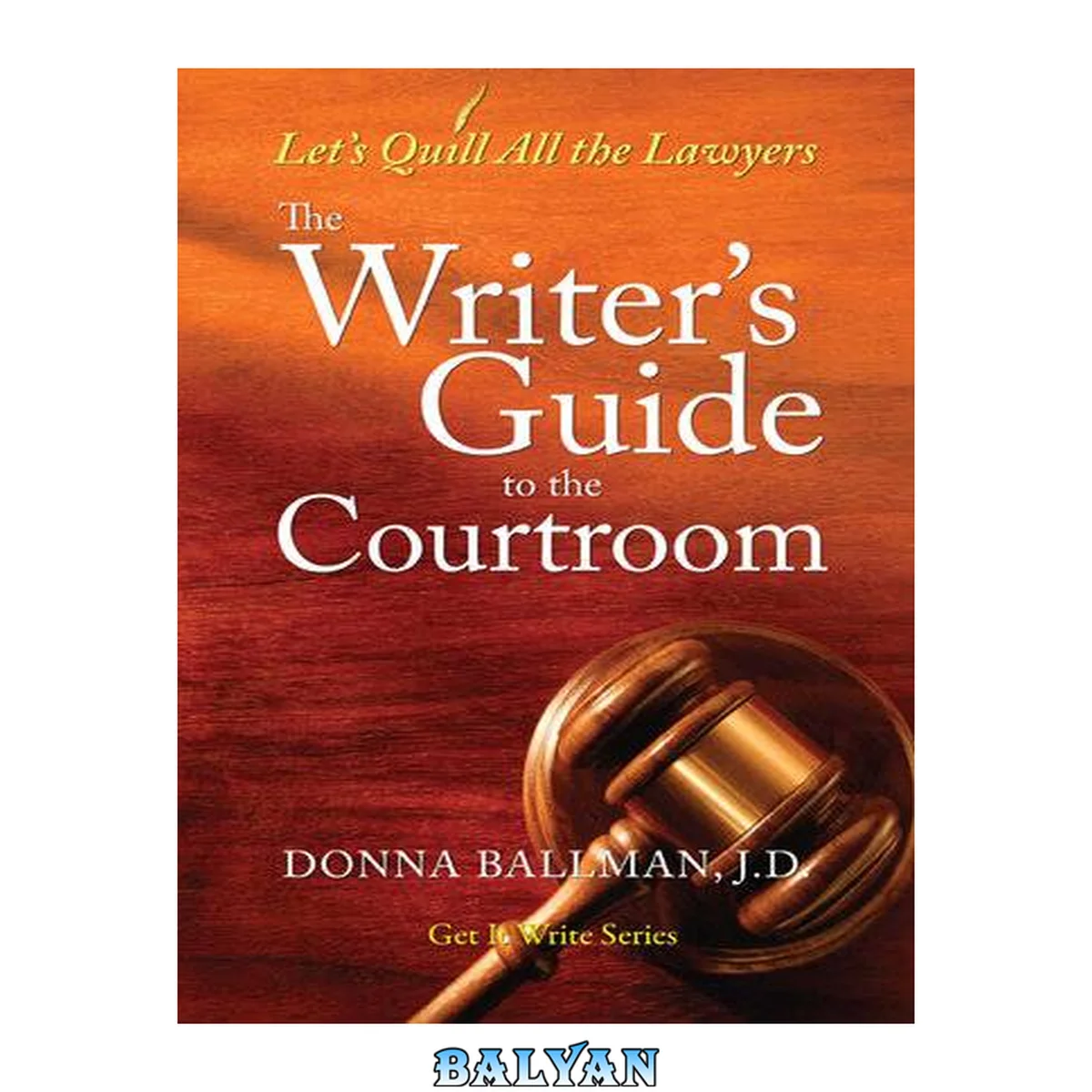 جلد کتاب The Writer's Guide to the Courtroom: Let's Quill All the Lawyers (Get It Write)