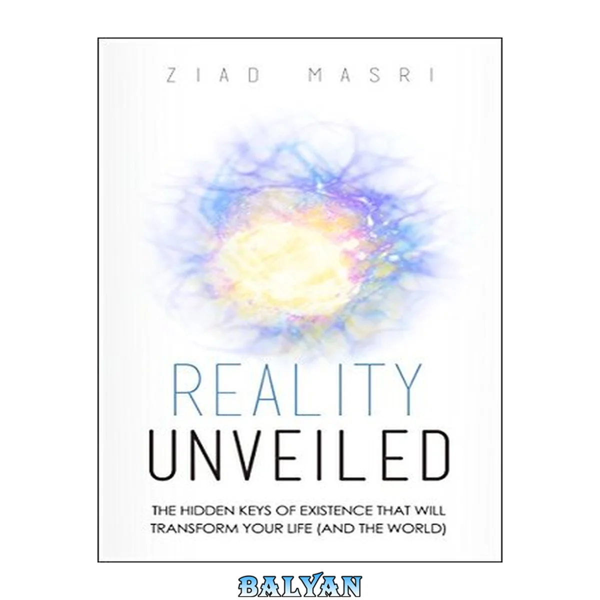 جلد کتاب Reality Unveiled: The Hidden Keys of Existence That Will Transform Your Life (and the World)