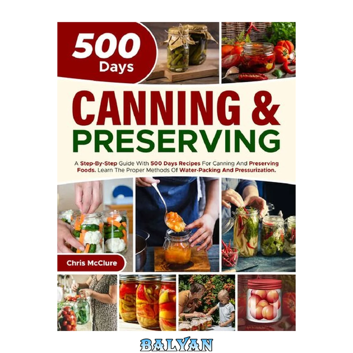 جلد کتاب CANNING &amp; PRESERVING COOKBOOK: A Step-By-Step Guide With 500 Days Recipes For Canning And Preserving Foods. Learn The Proper Methods Of Water-Packing And Pressurization