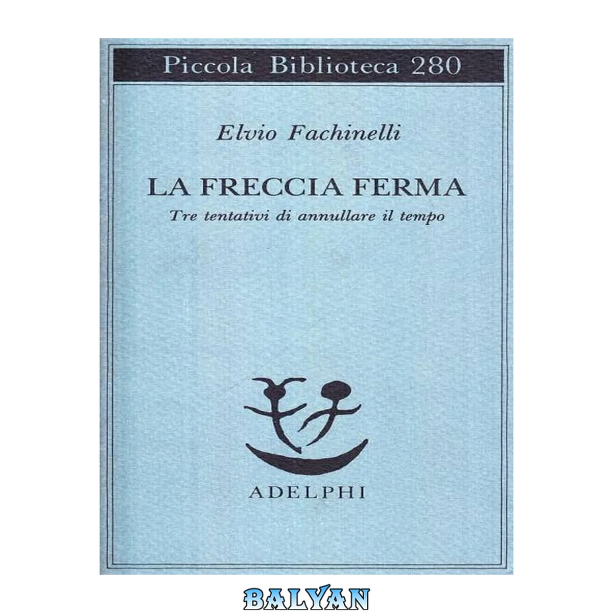 جلد کتاب La freccia ferma: Tre tentativi di annullare il tempo (Piccola biblioteca Adelphi) (Italian Edition)