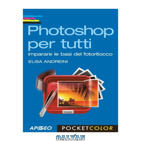 Photoshop per tutti : [imparare le basi del fotoritocco