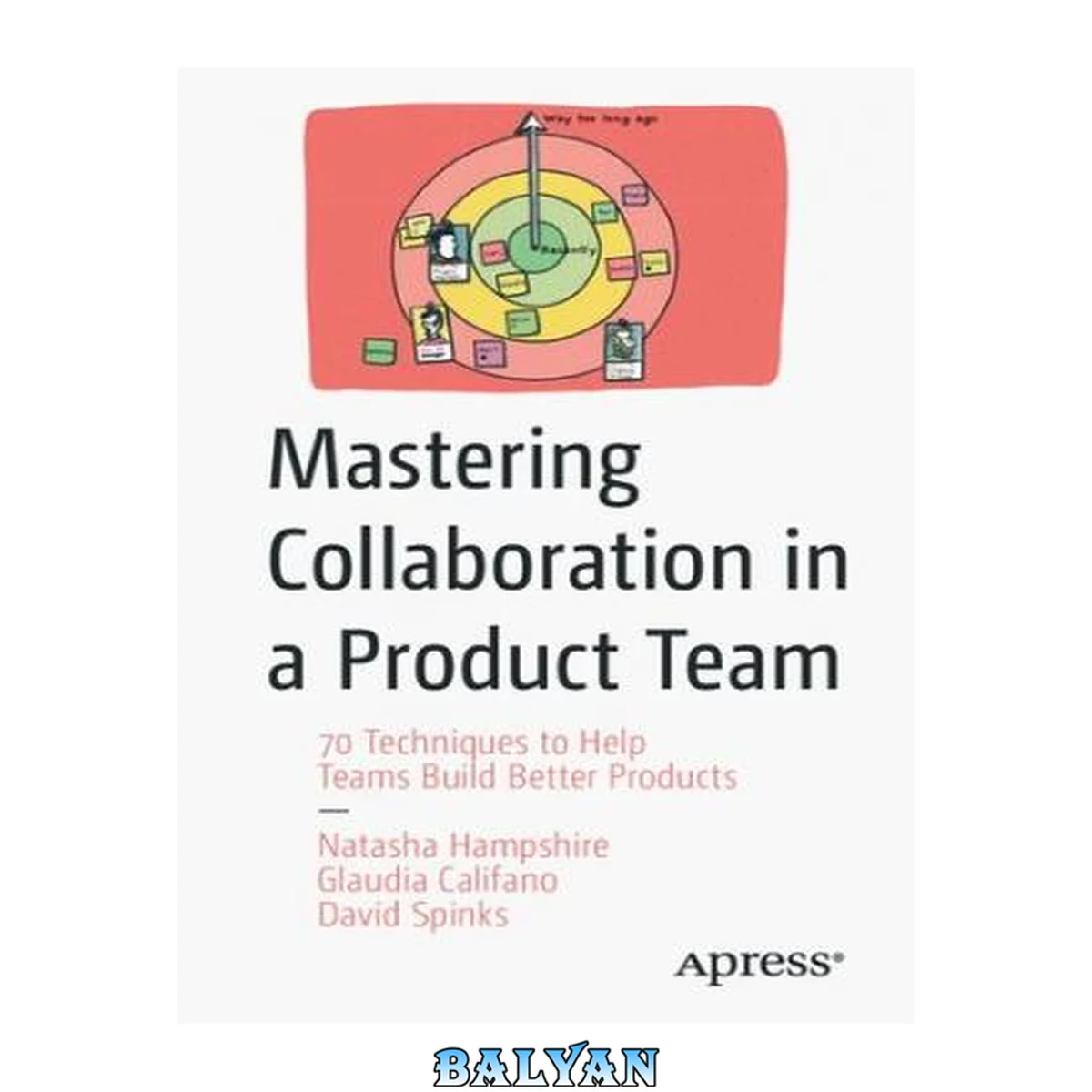 جلد کتاب Mastering Collaboration in a Product Team : 70 Techniques to Help Teams Build Better Products
