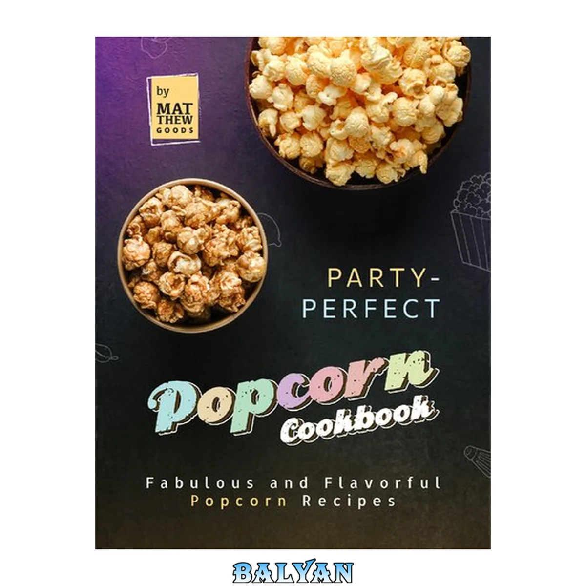 جلد کتاب Party-Perfect Popcorn Cookbook: Fabulous and Flavorful Popcorn Recipes